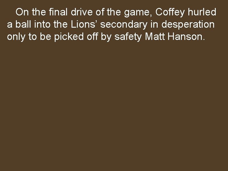 On the final drive of the game, Coffey hurled a ball into the Lions’