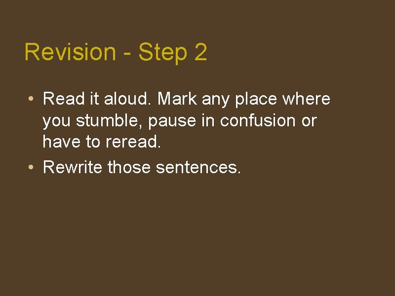 Revision - Step 2 • Read it aloud. Mark any place where you stumble,