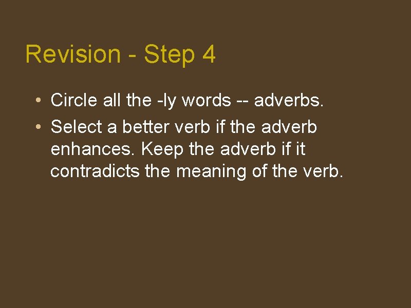 Revision - Step 4 • Circle all the -ly words -- adverbs. • Select