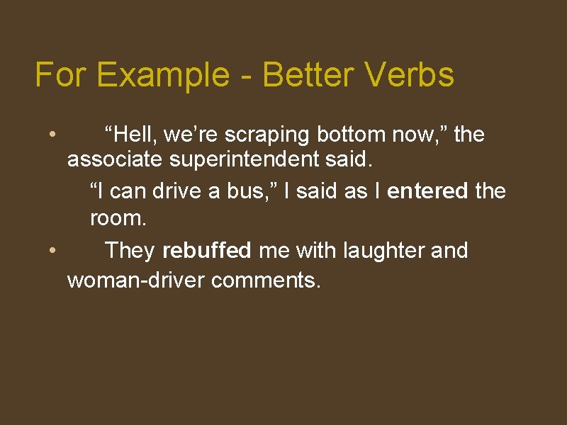 For Example - Better Verbs • “Hell, we’re scraping bottom now, ” the associate