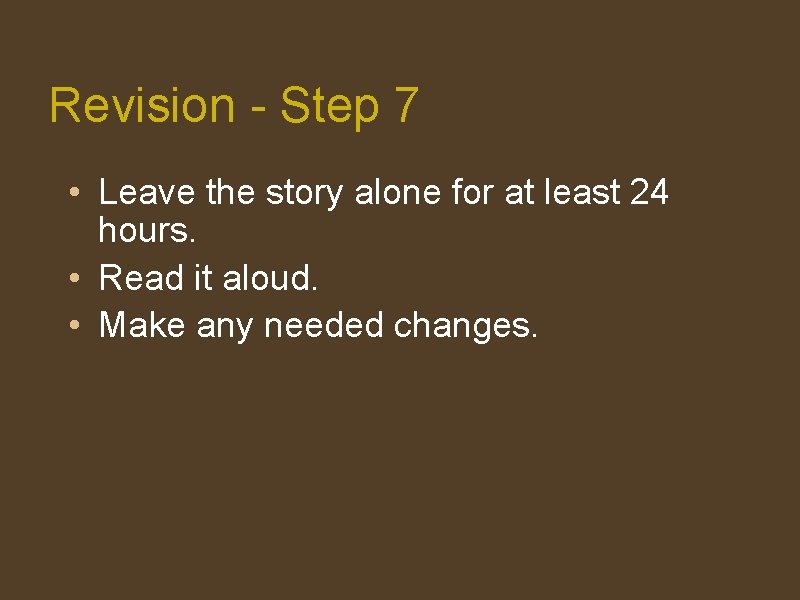 Revision - Step 7 • Leave the story alone for at least 24 hours.