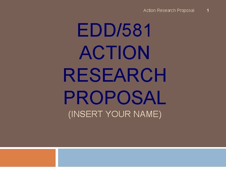 Action Research Proposal EDD/581 ACTION RESEARCH PROPOSAL (INSERT YOUR NAME) 1 