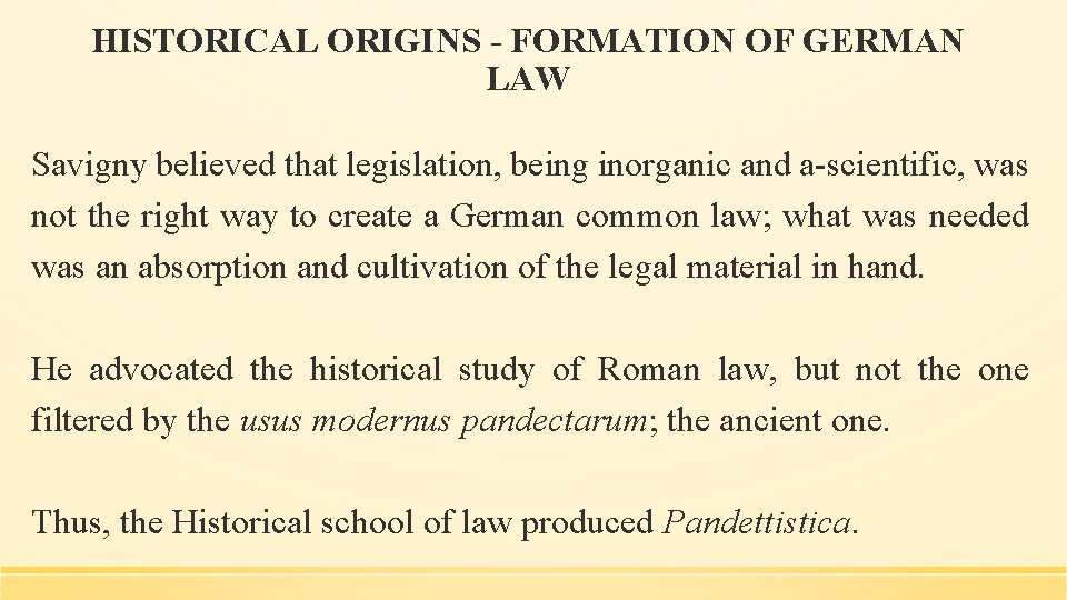HISTORICAL ORIGINS - FORMATION OF GERMAN LAW Savigny believed that legislation, being inorganic and