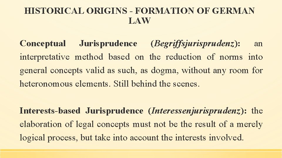 HISTORICAL ORIGINS - FORMATION OF GERMAN LAW Conceptual Jurisprudence (Begriffsjurisprudenz): an interpretative method based