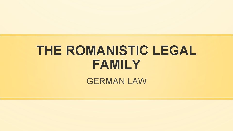 THE ROMANISTIC LEGAL FAMILY GERMAN LAW 