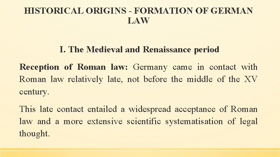 HISTORICAL ORIGINS - FORMATION OF GERMAN LAW I. The Medieval and Renaissance period Reception