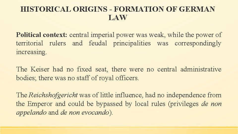 HISTORICAL ORIGINS - FORMATION OF GERMAN LAW Political context: central imperial power was weak,