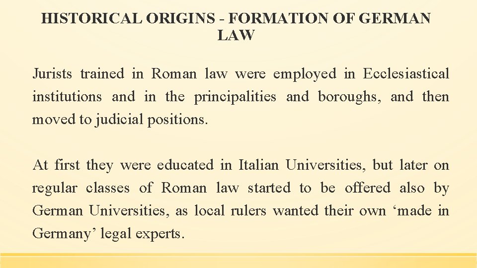 HISTORICAL ORIGINS - FORMATION OF GERMAN LAW Jurists trained in Roman law were employed