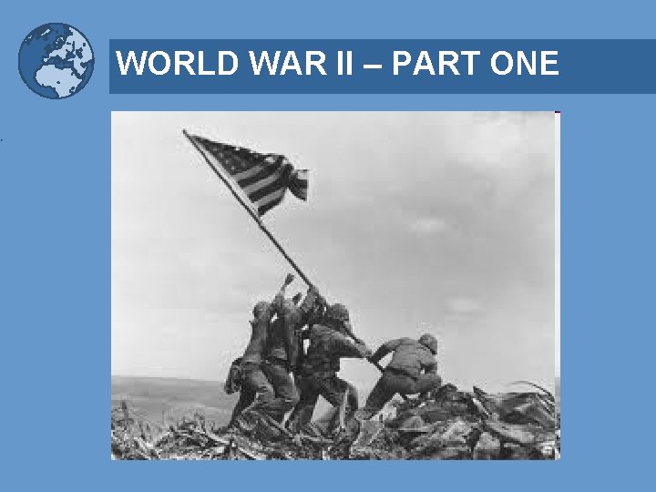 WORLD WAR II – PART ONE 