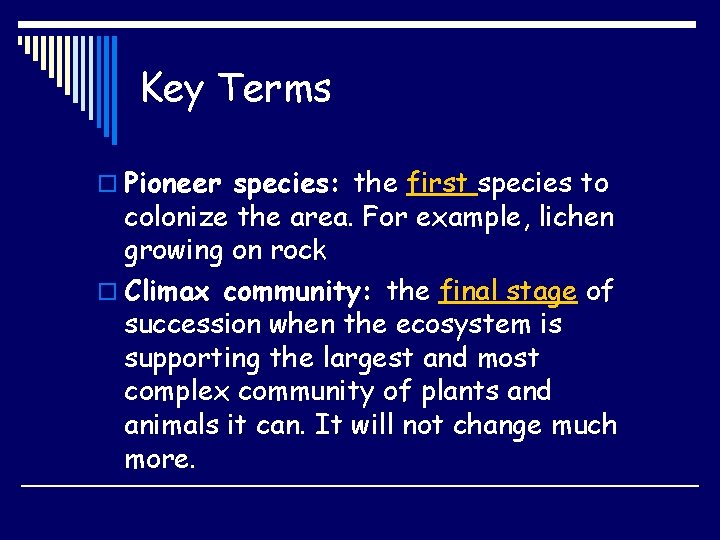 Key Terms o Pioneer species: the first species to colonize the area. For example,