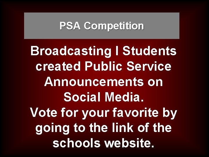 PSA Competition Broadcasting I Students created Public Service Announcements on Social Media. Vote for