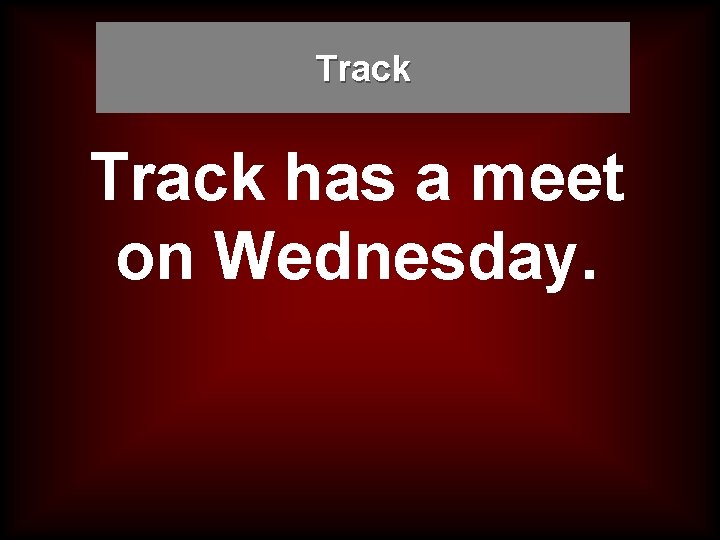 Track has a meet on Wednesday. 