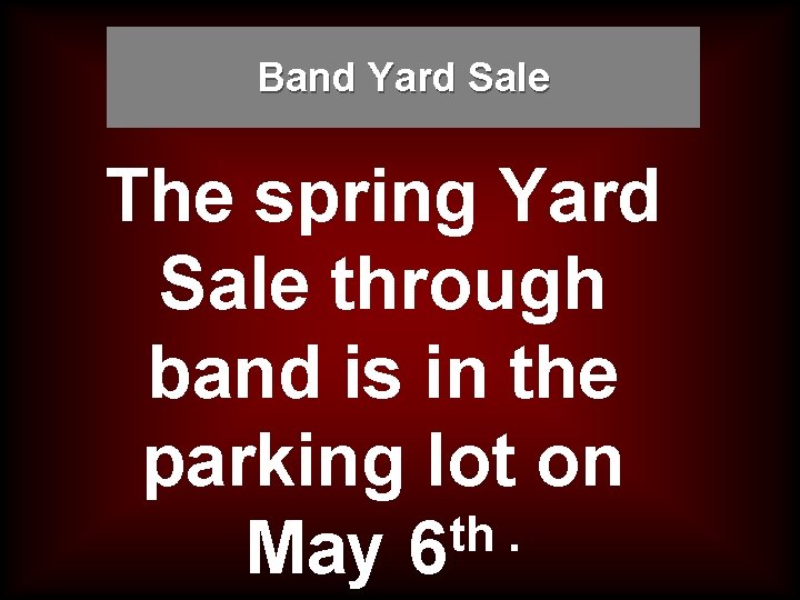 Band Yard Sale The spring Yard Sale through band is in the parking lot