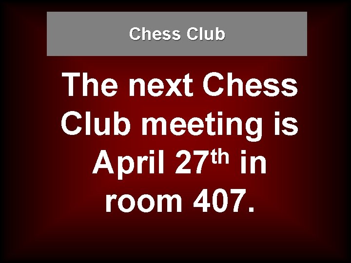 Chess Club The next Chess Club meeting is th April 27 in room 407.