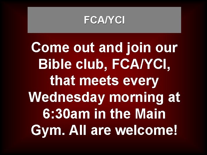 FCA/YCI Come out and join our Bible club, FCA/YCI, that meets every Wednesday morning