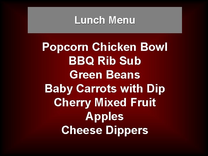 Lunch Menu Popcorn Chicken Bowl BBQ Rib Sub Green Beans Baby Carrots with Dip