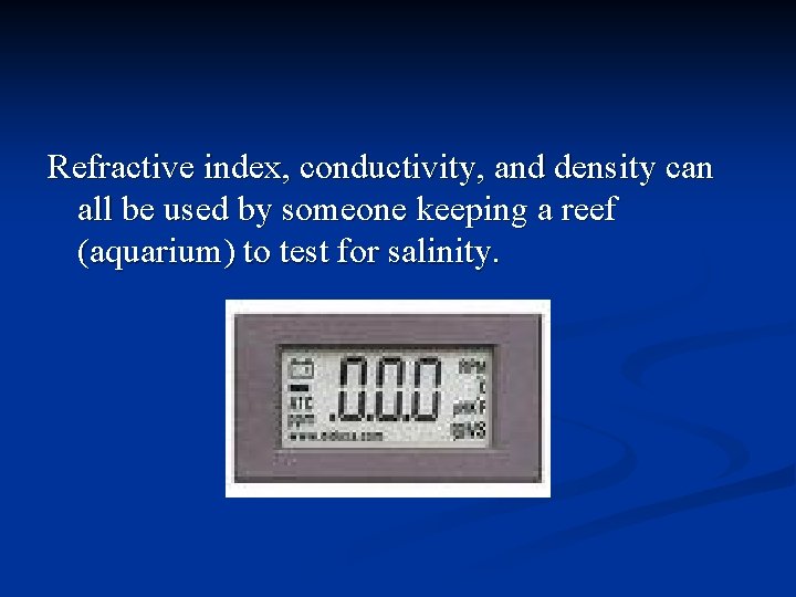Refractive index, conductivity, and density can all be used by someone keeping a reef