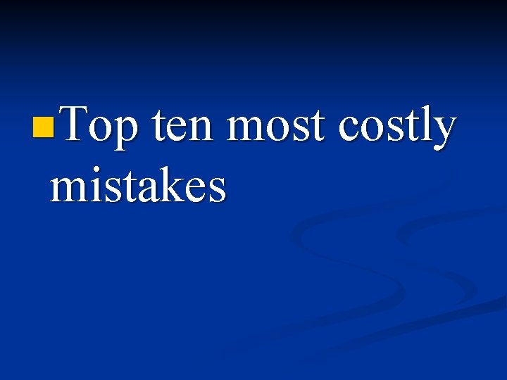n. Top ten most costly mistakes 