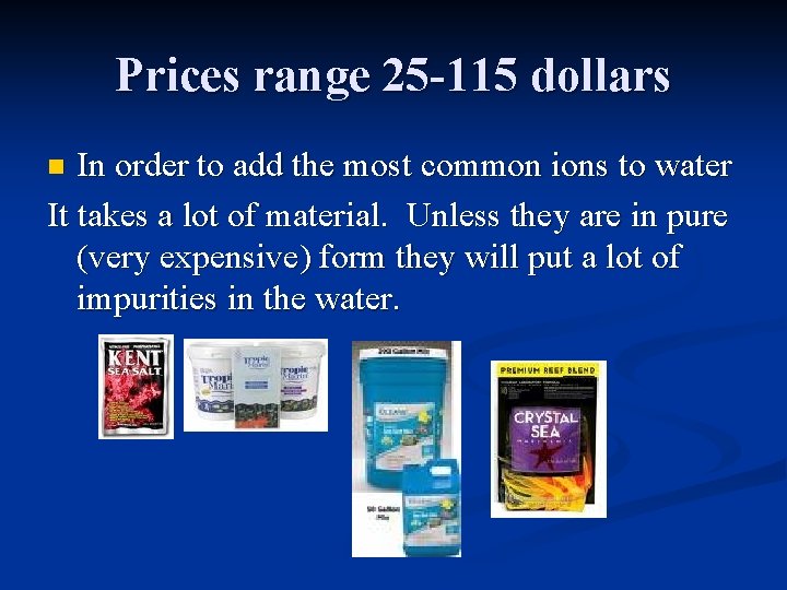 Prices range 25 -115 dollars In order to add the most common ions to