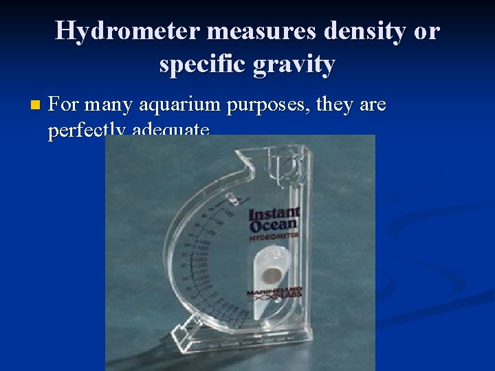 Hydrometer measures density or specific gravity n For many aquarium purposes, they are perfectly