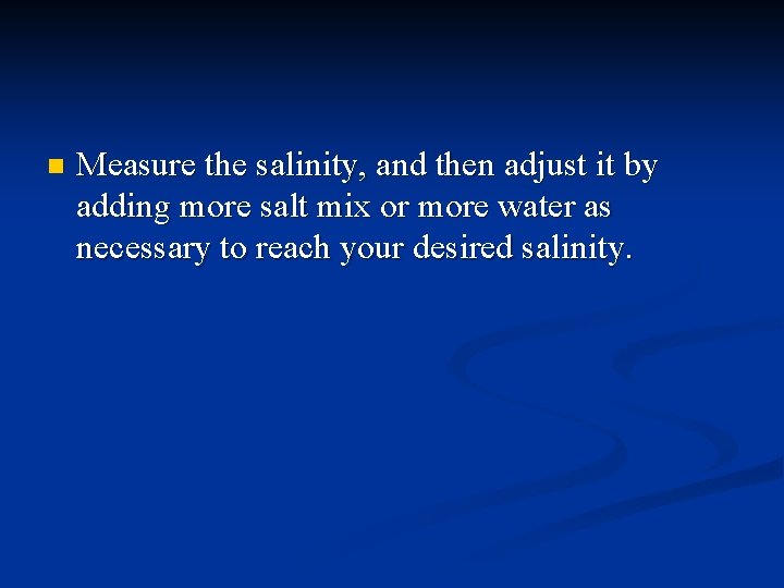 n Measure the salinity, and then adjust it by adding more salt mix or