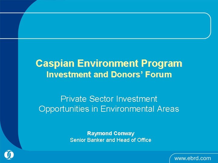 Caspian Environment Program Investment and Donors’ Forum Private Sector Investment Opportunities in Environmental Areas