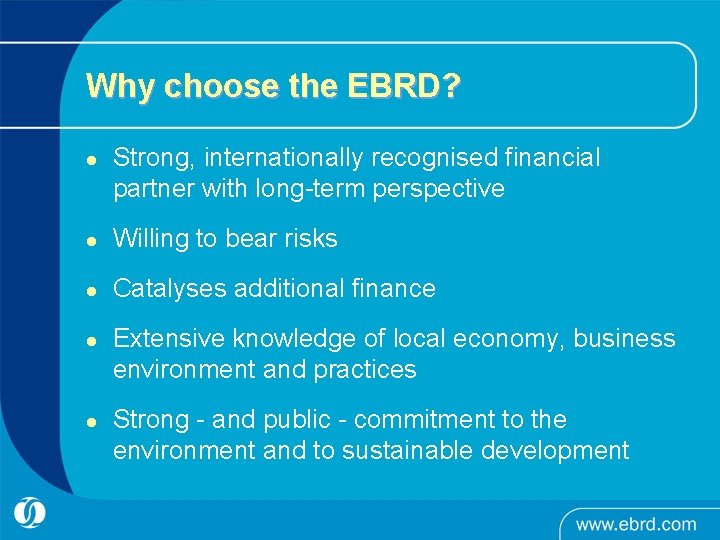 Why choose the EBRD? l Strong, internationally recognised financial partner with long-term perspective l