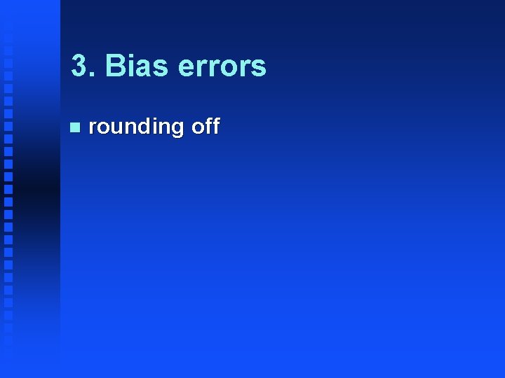 3. Bias errors n rounding off 