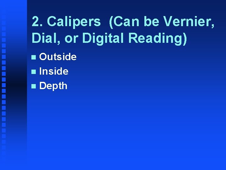 2. Calipers (Can be Vernier, Dial, or Digital Reading) Outside n Inside n Depth