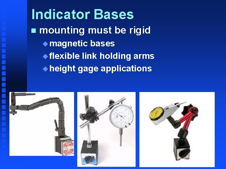 Indicator Bases n mounting must be rigid u magnetic bases u flexible link holding