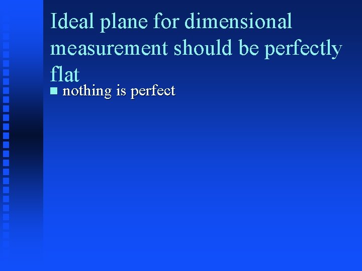 Ideal plane for dimensional measurement should be perfectly flat n nothing is perfect 