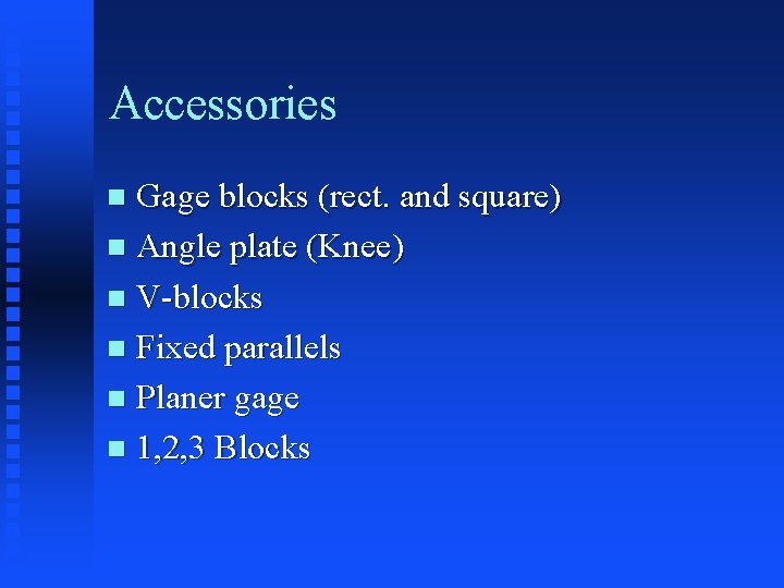 Accessories Gage blocks (rect. and square) n Angle plate (Knee) n V-blocks n Fixed