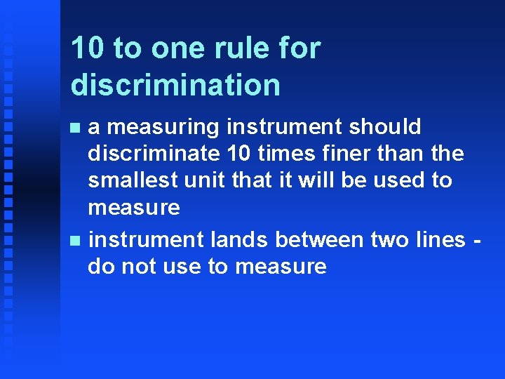 10 to one rule for discrimination a measuring instrument should discriminate 10 times finer