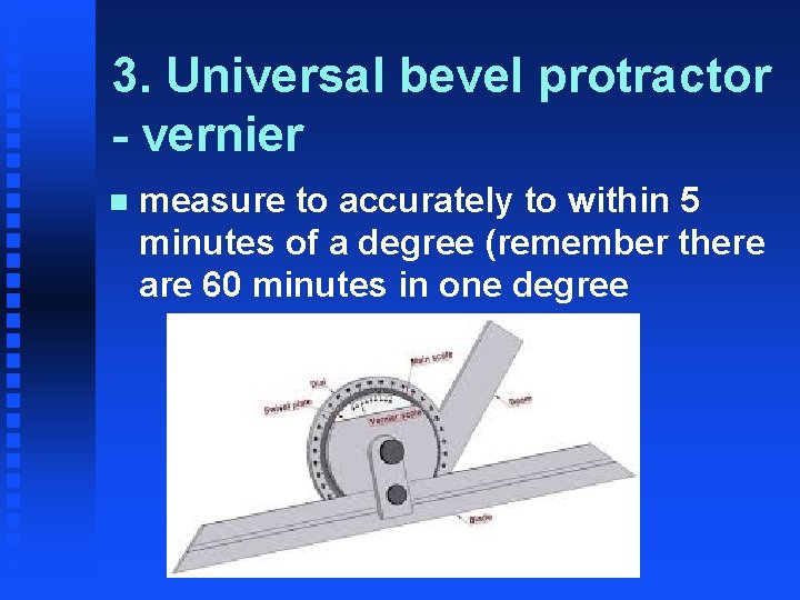 3. Universal bevel protractor - vernier n measure to accurately to within 5 minutes