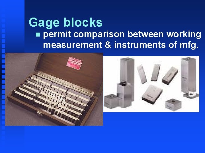 Gage blocks n permit comparison between working measurement & instruments of mfg. 