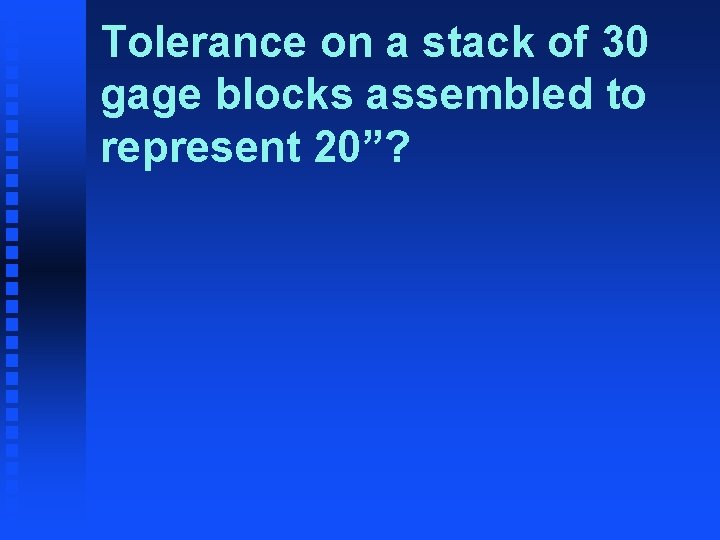 Tolerance on a stack of 30 gage blocks assembled to represent 20”? 