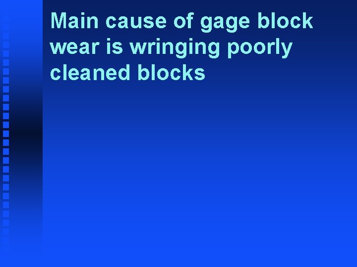 Main cause of gage block wear is wringing poorly cleaned blocks 