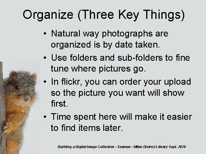 Organize (Three Key Things) • Natural way photographs are organized is by date taken.