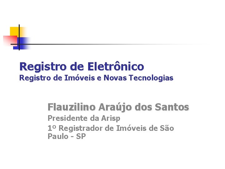 Registro de Eletrônico Registro de Imóveis e Novas Tecnologias Flauzilino Araújo dos Santos Presidente
