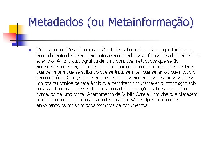 Metadados (ou Metainformação) n Metadados ou Metainformação são dados sobre outros dados que facilitam