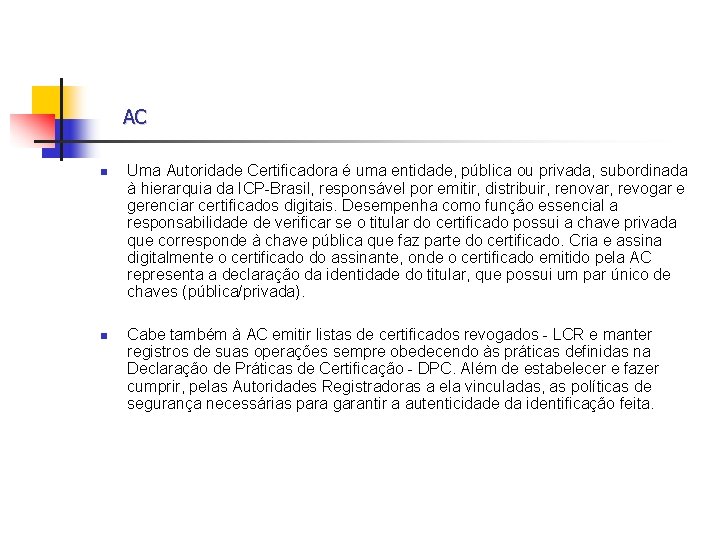 AC n n Uma Autoridade Certificadora é uma entidade, pública ou privada, subordinada à