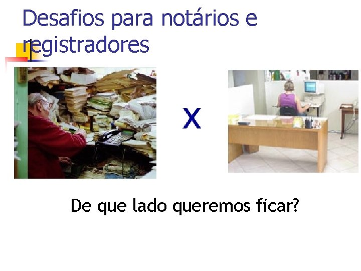 Desafios para notários e registradores De que lado queremos ficar? 