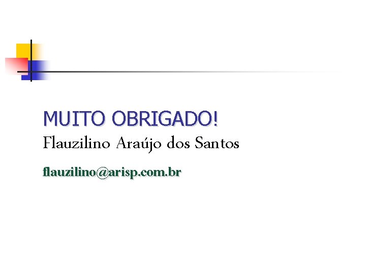 MUITO OBRIGADO! Flauzilino Araújo dos Santos flauzilino@arisp. com. br 