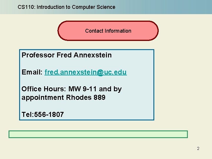 CS 110: Introduction to Computer Science Contact Information Professor Fred Annexstein Email: fred. annexstein@uc.