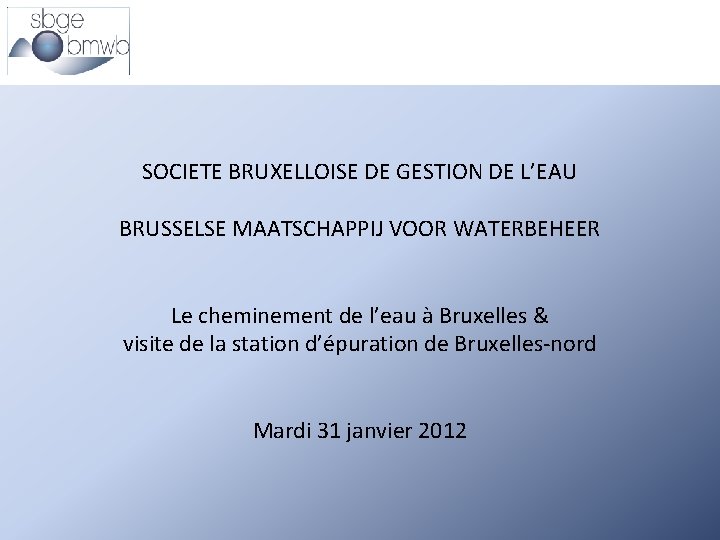 SOCIETE BRUXELLOISE DE GESTION DE L’EAU BRUSSELSE MAATSCHAPPIJ VOOR WATERBEHEER Le cheminement de l’eau