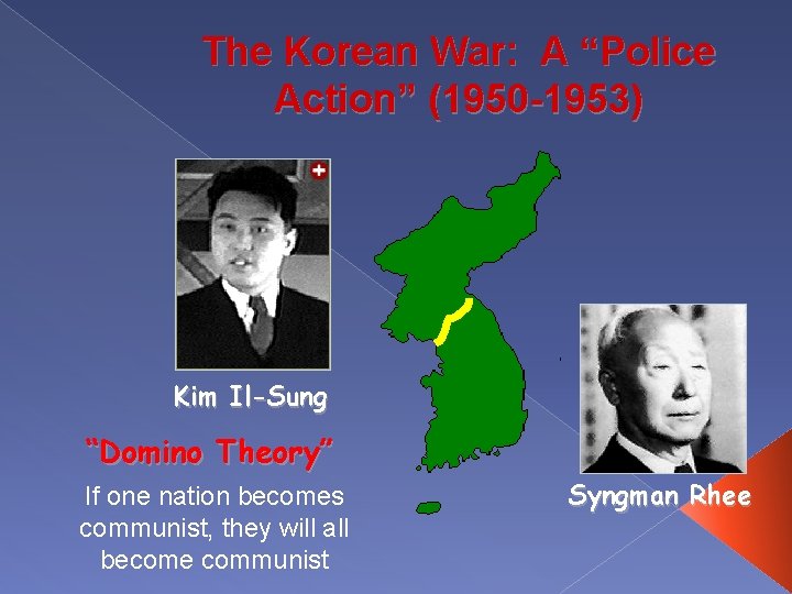 The Korean War: A “Police Action” (1950 -1953) Kim Il-Sung “Domino Theory” If one