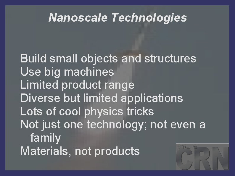 Nanoscale Technologies Build small objects and structures Use big machines Limited product range Diverse