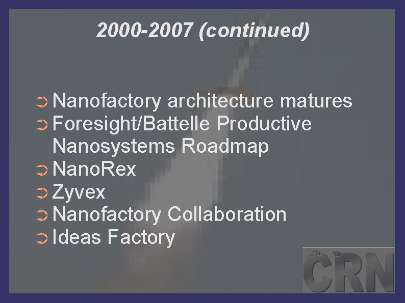 2000 -2007 (continued) ➲ Nanofactory architecture matures ➲ Foresight/Battelle Productive Nanosystems Roadmap ➲ Nano.