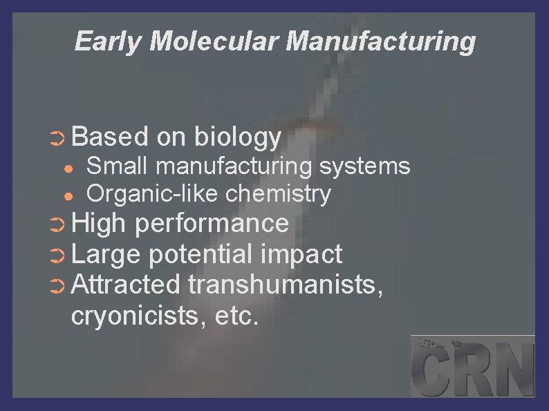 Early Molecular Manufacturing ➲ Based ● ● on biology Small manufacturing systems Organic-like chemistry
