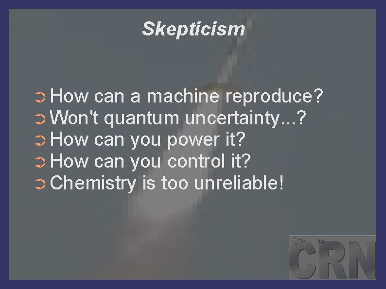 Skepticism ➲ How can a machine reproduce? ➲ Won't quantum uncertainty. . . ?